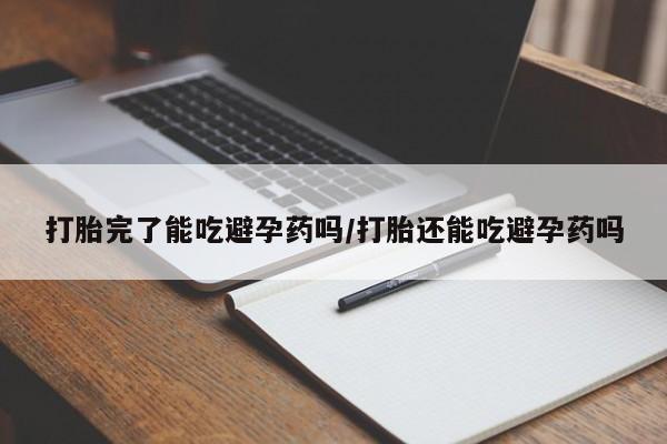 打胎药购买微信保密发货1-2天直邮到家打胎完了能吃避孕药吗/打胎还能吃避孕药吗