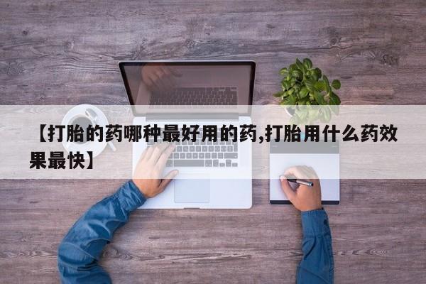打胎药购买微信保密发货1-2天直邮到家【打胎的药哪种最好用的药,打胎用什么药效果最快】