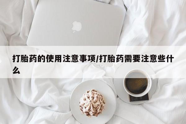 打胎药购买微信保密发货1-2天直邮到家打胎药的使用注意事项/打胎药需要注意些什么