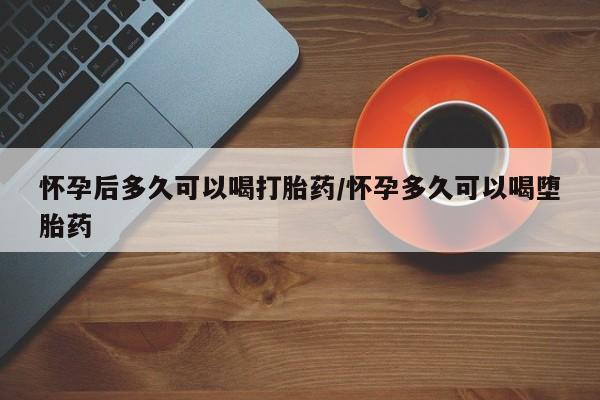 打胎药购买微信保密发货1-2天直邮到家怀孕后多久可以喝打胎药/怀孕多久可以喝堕胎药