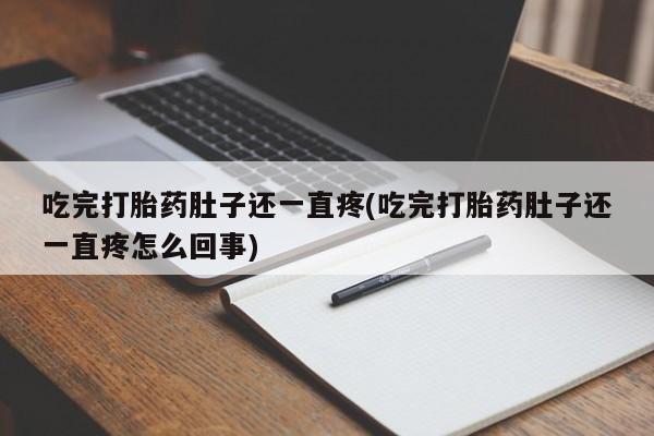打胎药购买微信保密发货1-2天直邮到家吃完打胎药肚子还一直疼(吃完打胎药肚子还一直疼怎么回事)