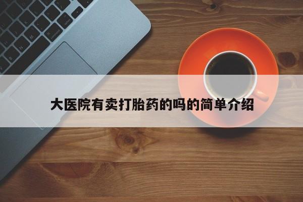 打胎药购买微信保密发货1-2天直邮到家大医院有卖打胎药的吗的简单介绍