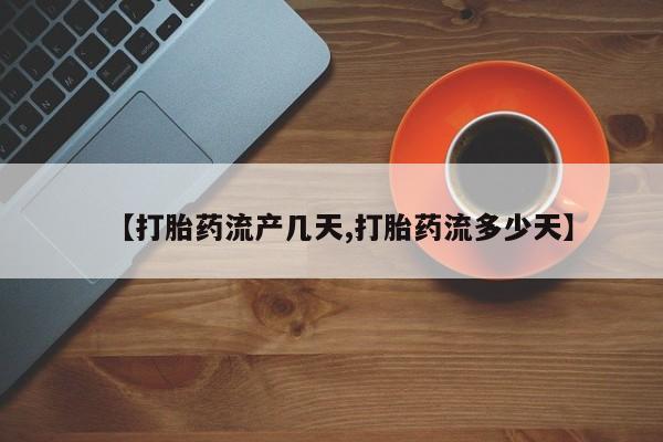 打胎药购买微信保密发货1-2天直邮到家【打胎药流产几天,打胎药流多少天】