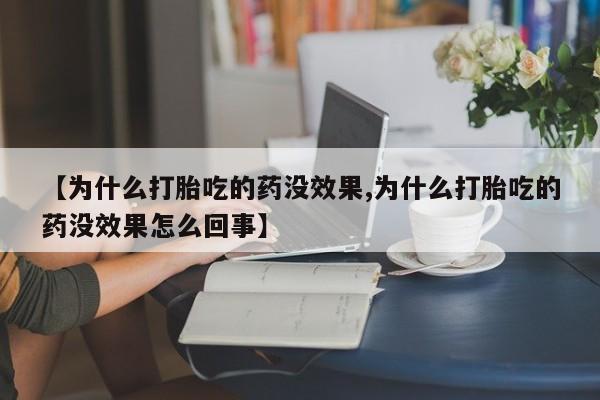 打胎药购买微信保密发货1-2天直邮到家【为什么打胎吃的药没效果,为什么打胎吃的药没效果怎么回事】
