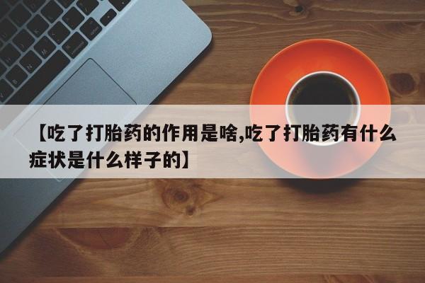 打胎药购买微信保密发货1-2天直邮到家【吃了打胎药的作用是啥,吃了打胎药有什么症状是什么样子的】