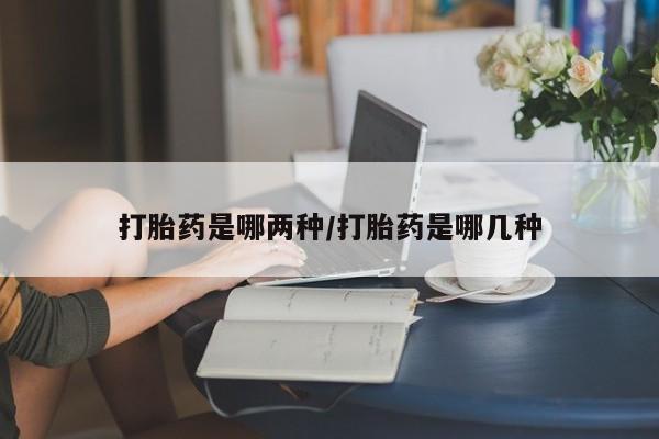 打胎药购买微信保密发货1-2天直邮到家打胎药是哪两种/打胎药是哪几种