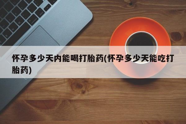 打胎药购买微信保密发货1-2天直邮到家怀孕多少天内能喝打胎药(怀孕多少天能吃打胎药)