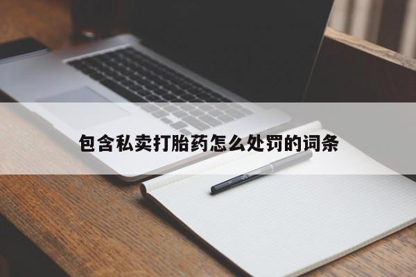 打胎药购买微信保密发货1-2天直邮到家包含私卖打胎药怎么处罚的词条