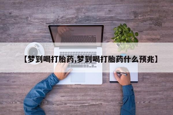 打胎药购买微信保密发货1-2天直邮到家【梦到喝打胎药,梦到喝打胎药什么预兆】