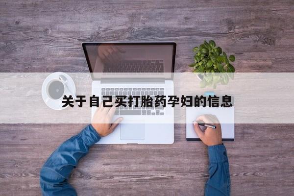 打胎药购买微信保密发货1-2天直邮到家关于自己买打胎药孕妇的信息