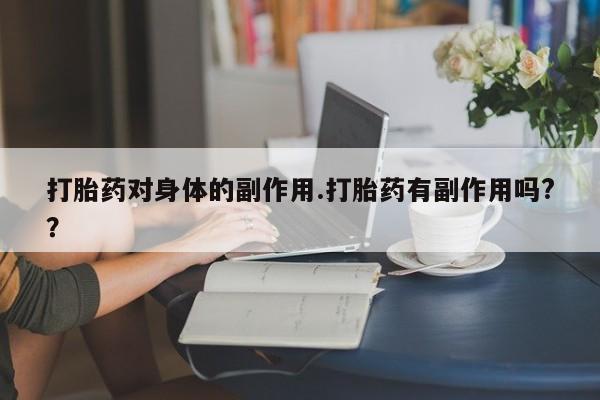 打胎药购买微信保密发货1-2天直邮到家打胎药对身体的副作用.打胎药有副作用吗?？