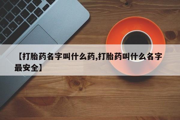 打胎药购买微信保密发货1-2天直邮到家【打胎药名字叫什么药,打胎药叫什么名字 最安全】
