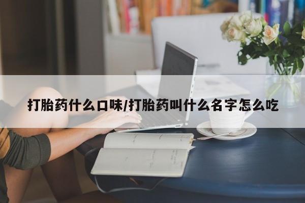 打胎药购买微信保密发货1-2天直邮到家打胎药什么口味/打胎药叫什么名字怎么吃