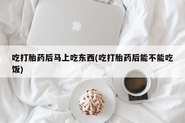 打胎药购买微信保密发货1-2天直邮到家吃打胎药后马上吃东西(吃打胎药后能不能吃饭)