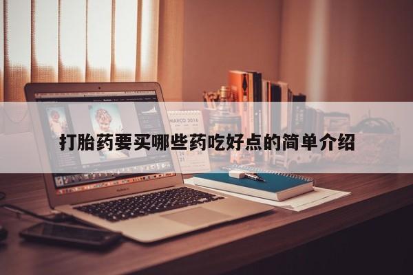 打胎药购买微信保密发货1-2天直邮到家打胎药要买哪些药吃好点的简单介绍
