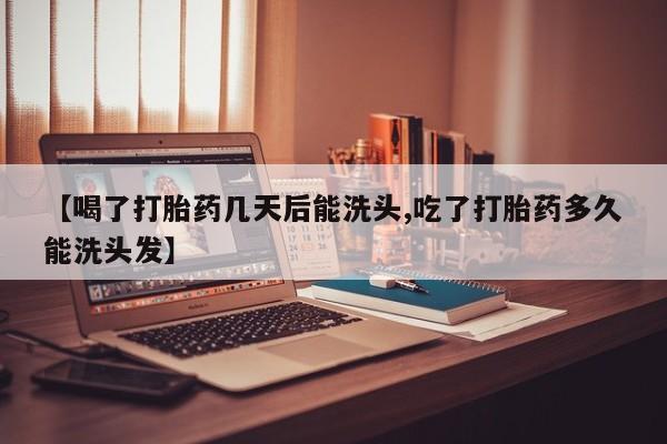 打胎药购买微信保密发货1-2天直邮到家【喝了打胎药几天后能洗头,吃了打胎药多久能洗头发】