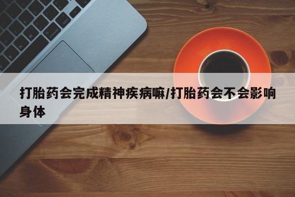 打胎药购买微信保密发货1-2天直邮到家打胎药会完成精神疾病嘛/打胎药会不会影响身体