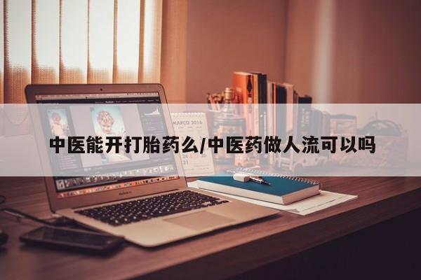 打胎药购买微信保密发货1-2天直邮到家中医能开打胎药么/中医药做人流可以吗
