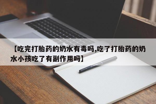 打胎药购买微信保密发货1-2天直邮到家【吃完打胎药的奶水有毒吗,吃了打胎药的奶水小孩吃了有副作用吗】