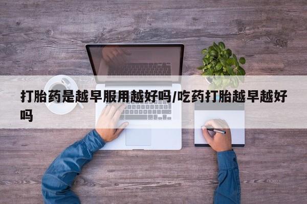 打胎药购买微信保密发货1-2天直邮到家打胎药是越早服用越好吗/吃药打胎越早越好吗