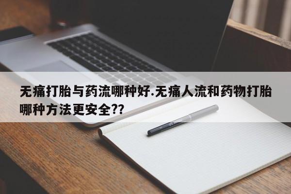 打胎药购买微信保密发货1-2天直邮到家无痛打胎与药流哪种好.无痛人流和药物打胎哪种方法更安全?？