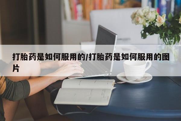 打胎药购买微信保密发货1-2天直邮到家打胎药是如何服用的/打胎药是如何服用的图片