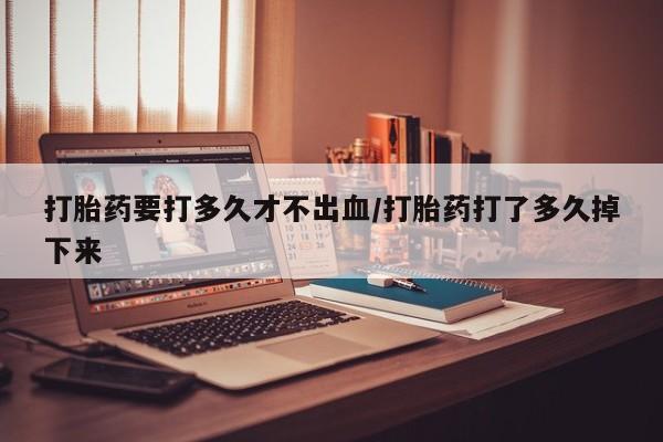 打胎药购买微信保密发货1-2天直邮到家打胎药要打多久才不出血/打胎药打了多久掉下来