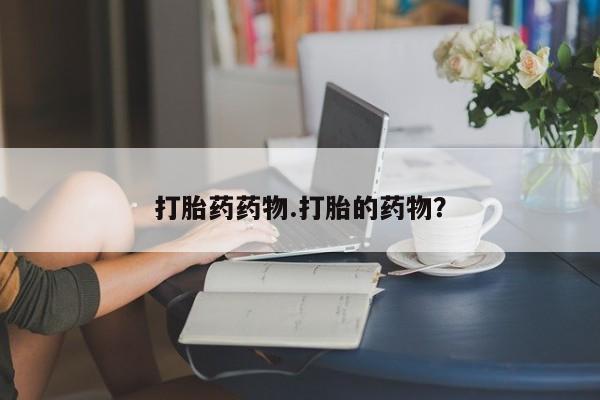 打胎药购买微信保密发货1-2天直邮到家打胎药药物.打胎的药物？
