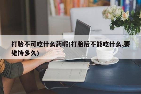 打胎药购买微信保密发货1-2天直邮到家打胎不可吃什么药呢(打胎后不能吃什么,要维持多久)