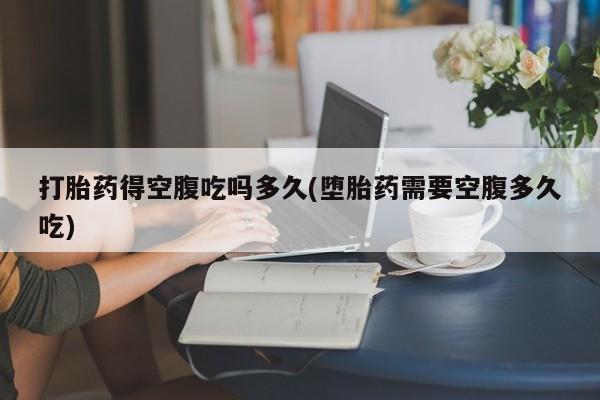 打胎药购买微信保密发货1-2天直邮到家打胎药得空腹吃吗多久(堕胎药需要空腹多久吃)