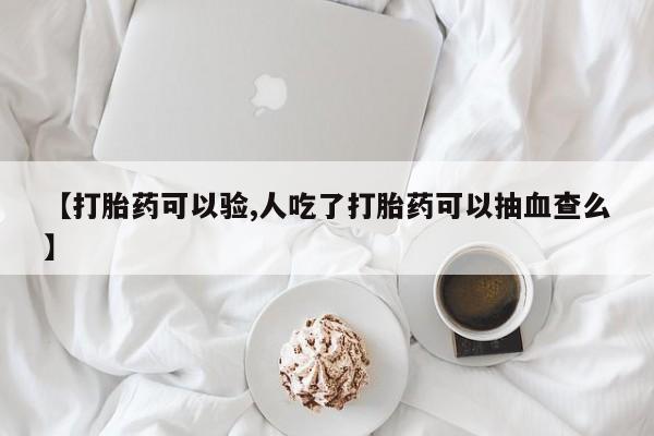 打胎药购买微信保密发货1-2天直邮到家【打胎药可以验,人吃了打胎药可以抽血查么】