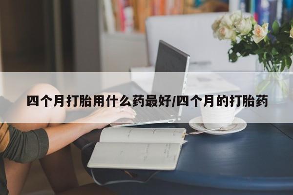 打胎药购买微信保密发货1-2天直邮到家四个月打胎用什么药最好/四个月的打胎药