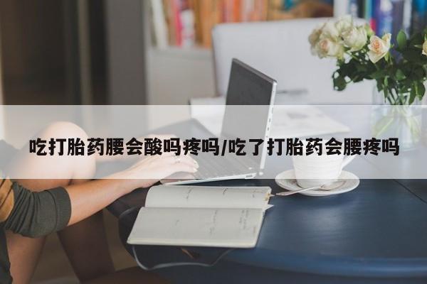 打胎药购买微信保密发货1-2天直邮到家吃打胎药腰会酸吗疼吗/吃了打胎药会腰疼吗
