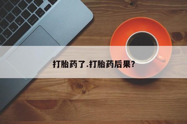 打胎药购买微信保密发货1-2天直邮到家打胎药了.打胎药后果？