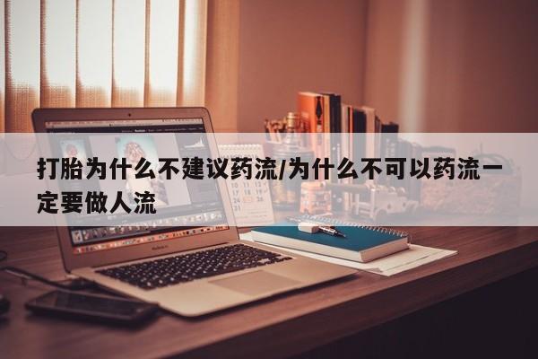 打胎药购买微信保密发货1-2天直邮到家打胎为什么不建议药流/为什么不可以药流一定要做人流
