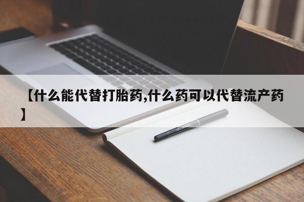 打胎药购买微信保密发货1-2天直邮到家【什么能代替打胎药,什么药可以代替流产药】