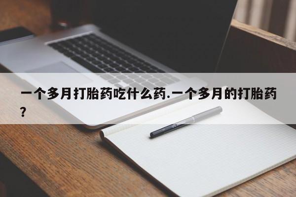 打胎药购买微信保密发货1-2天直邮到家一个多月打胎药吃什么药.一个多月的打胎药？