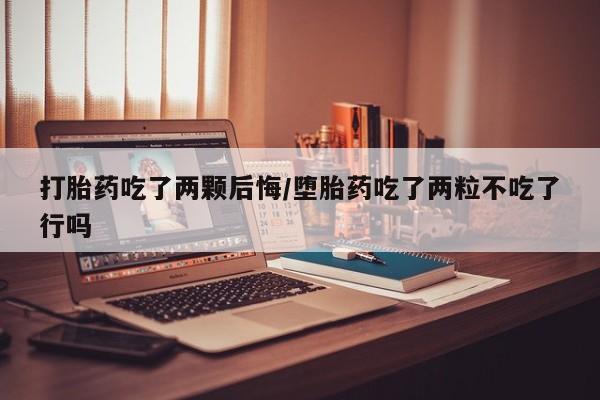 打胎药购买微信保密发货1-2天直邮到家打胎药吃了两颗后悔/堕胎药吃了两粒不吃了行吗