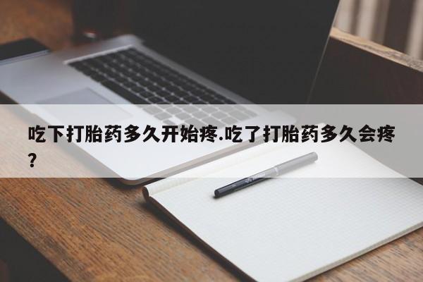 打胎药购买微信保密发货1-2天直邮到家吃下打胎药多久开始疼.吃了打胎药多久会疼？